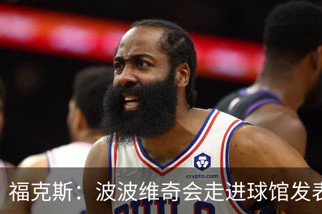 福克斯：波波维奇会走进球馆发表他的看法 他是想其他人取得成功